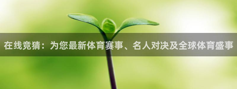 在线竞猜：为您最新体育赛事、名人对决及全球体育盛事