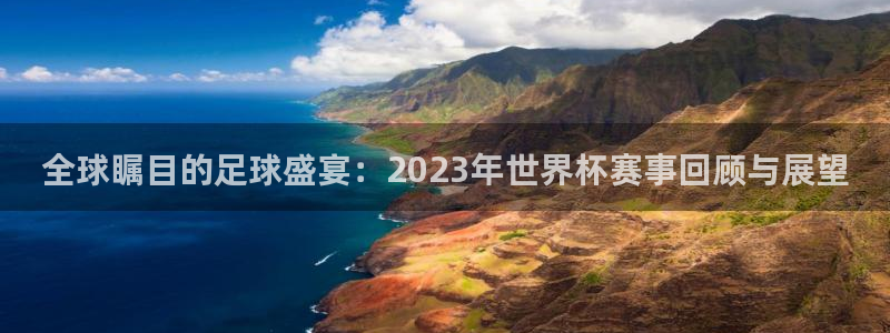 全球瞩目的足球盛宴：2023年世界杯赛事
